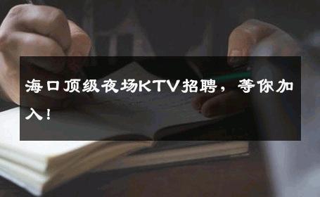 海口顶级夜场KTV招聘，等你加入！
