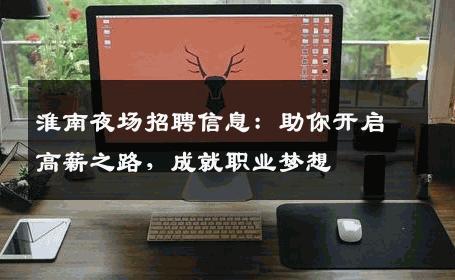 淮南夜场招聘信息：助你开启高薪之路，成就职业梦想