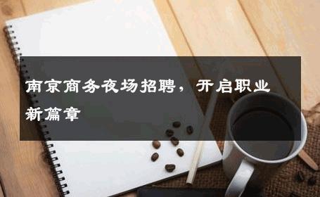 南京商务夜场招聘，开启职业新篇章