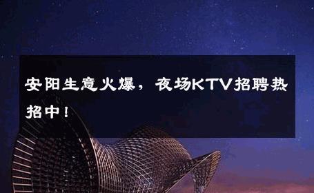 安阳生意火爆，夜场KTV招聘热招中！