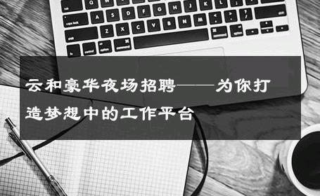 云和豪华夜场招聘——为你打造梦想中的工作平台