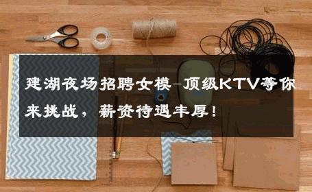 建湖夜场招聘女模-顶级KTV等你来挑战，薪资待遇丰厚！