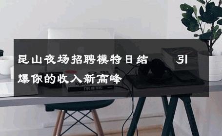 昆山夜场招聘模特日结——引爆你的收入新高峰