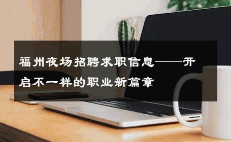 福州夜场招聘求职信息——开启不一样的职业新篇章