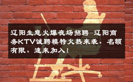 辽阳生意火爆夜场招聘-辽阳商务KTV诚聘模特火热来袭，名额有限，速来加入！