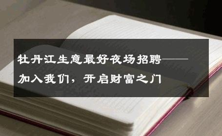 牡丹江生意最好夜场招聘——加入我们，开启财富之门