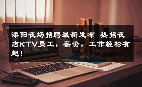 溧阳夜场招聘最新发布-热招夜店KTV员工，薪资，工作轻松有趣！