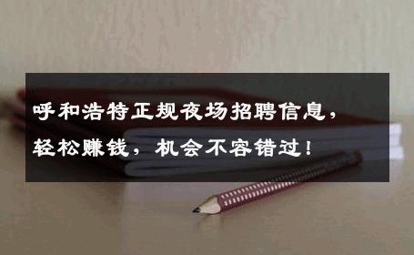 呼和浩特正规夜场招聘信息，轻松赚钱，机会不容错过！