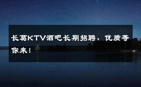 长葛KTV酒吧长期招聘，优质等你来！