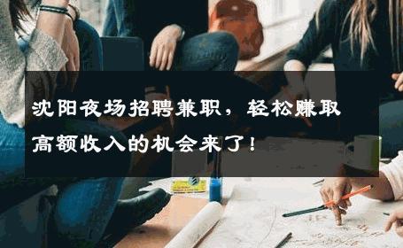 沈阳夜场招聘兼职，轻松赚取高额收入的机会来了！