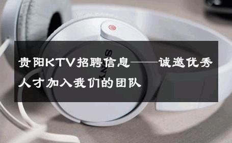 贵阳KTV招聘信息——诚邀优秀人才加入我们的团队