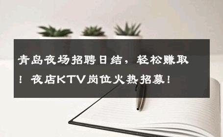 青岛夜场招聘日结，轻松赚取！夜店KTV岗位火热招募！