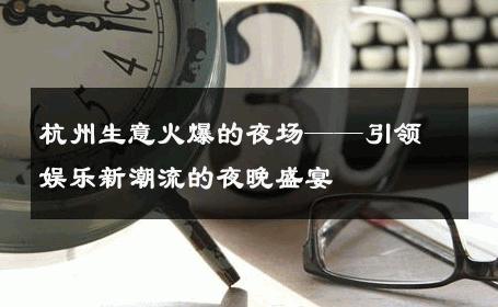 杭州生意火爆的夜场——引领娱乐新潮流的夜晚盛宴