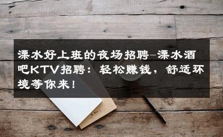溧水好上班的夜场招聘-溧水酒吧KTV招聘：轻松赚钱，舒适环境等你来！