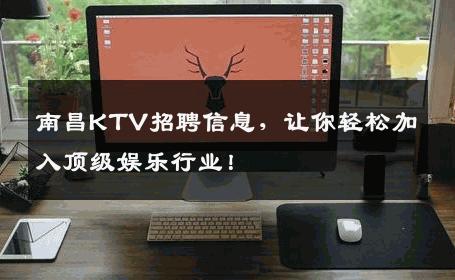 南昌KTV招聘信息，让你轻松加入顶级娱乐行业！