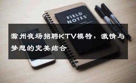滁州夜场招聘KTV模特，激情与梦想的完美结合
