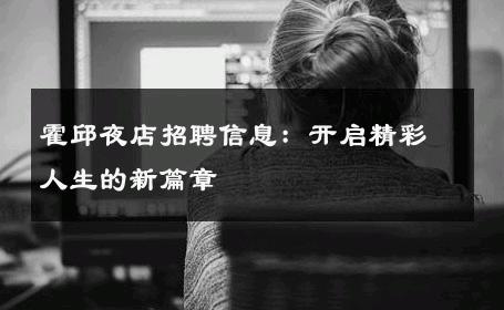 霍邱夜店招聘信息：开启精彩人生的新篇章