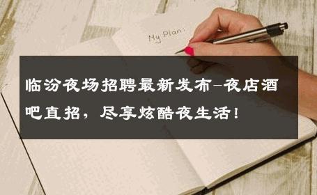 临汾夜场招聘最新发布-夜店酒吧直招，尽享炫酷夜生活！
