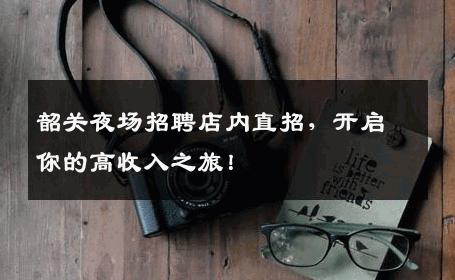 韶关夜场招聘店内直招，开启你的高收入之旅！