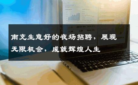 南充生意好的夜场招聘，展现无限机会，成就辉煌人生