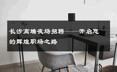 长沙高端夜场招聘——开启您的辉煌职场之路