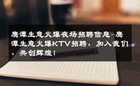 鹰潭生意火爆夜场招聘信息-鹰潭生意火爆KTV招聘，加入我们，共创辉煌！