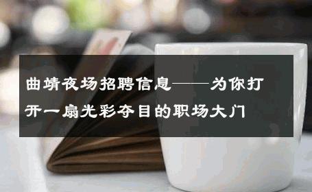 曲靖夜场招聘信息——为你打开一扇光彩夺目的职场大门