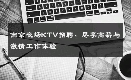 南京夜场KTV招聘，尽享高薪与激情工作体验