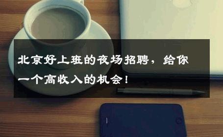 北京好上班的夜场招聘，给你一个高收入的机会！