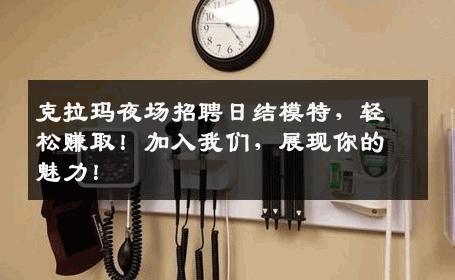 克拉玛夜场招聘日结模特，轻松赚取！加入我们，展现你的魅力！