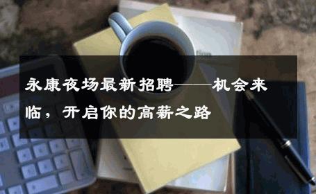 永康夜场最新招聘——机会来临，开启你的高薪之路