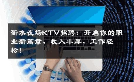 衡水夜场KTV招聘：开启你的职业新篇章，收入丰厚，工作轻松！