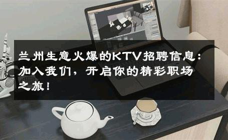 兰州生意火爆的KTV招聘信息：加入我们，开启你的精彩职场之旅！