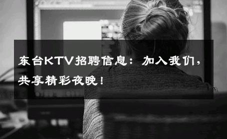 东台KTV招聘信息：加入我们，共享精彩夜晚！