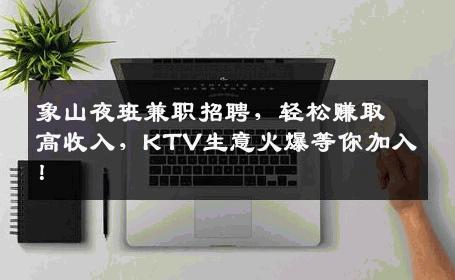 象山夜班兼职招聘，轻松赚取高收入，KTV生意火爆等你加入！