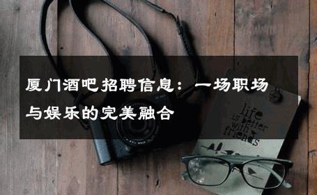 厦门酒吧招聘信息：一场职场与娱乐的完美融合