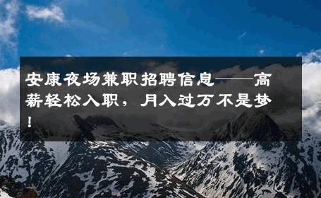 安康夜场兼职招聘信息——高薪轻松入职，月入过万不是梦！