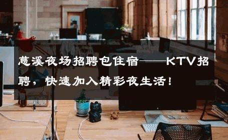慈溪夜场招聘包住宿——KTV招聘，快速加入精彩夜生活！