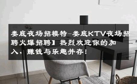 娄底夜场招模特-娄底KTV夜场招聘火爆招聘】热烈欢迎你的加入，赚钱与乐趣并存！