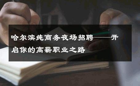 哈尔滨纯商务夜场招聘——开启你的高薪职业之路
