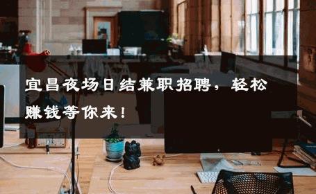 宜昌夜场日结兼职招聘，轻松赚钱等你来！