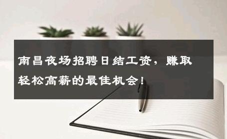 南昌夜场招聘日结工资，赚取轻松高薪的最佳机会！