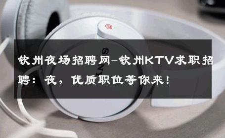 钦州夜场招聘网-钦州KTV求职招聘：夜，优质职位等你来！