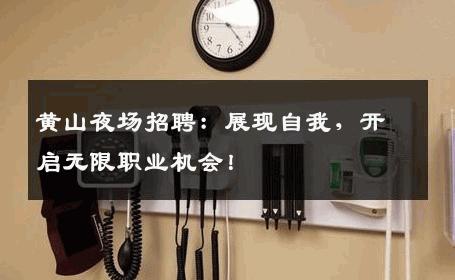 黄山夜场招聘：展现自我，开启无限职业机会！