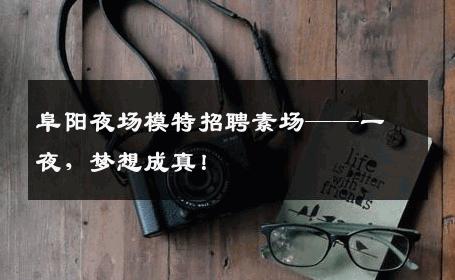 阜阳夜场模特招聘素场——一夜，梦想成真！