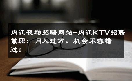 内江夜场招聘网站-内江KTV招聘兼职：月入过万，机会不容错过！