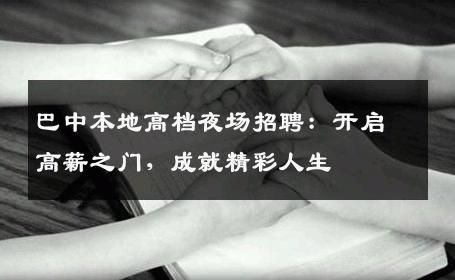 巴中本地高档夜场招聘：开启高薪之门，成就精彩人生