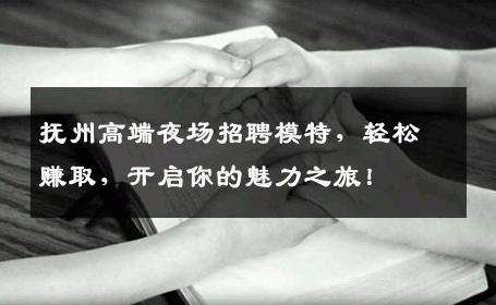 抚州高端夜场招聘模特，轻松赚取，开启你的魅力之旅！