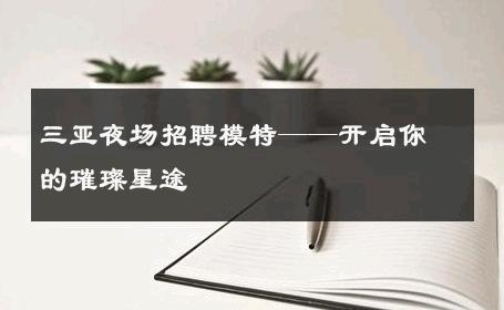 三亚夜场招聘模特——开启你的璀璨星途