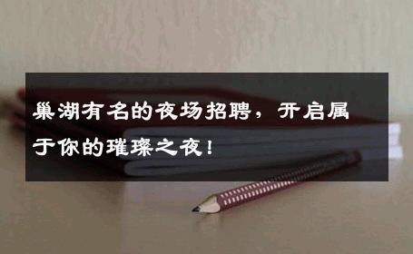 巢湖有名的夜场招聘，开启属于你的璀璨之夜！